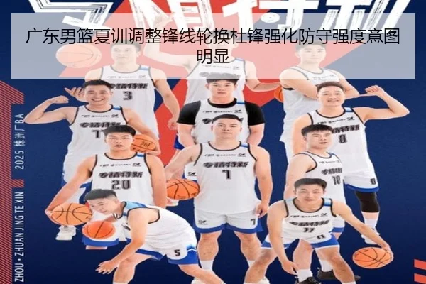 广东男篮夏训调整锋线轮换杜锋强化防守强度意图明显 - Kaiyun